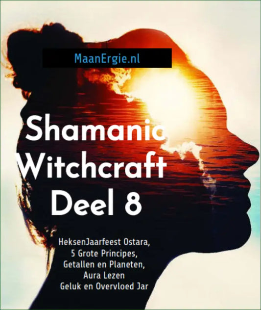 E-book (PDF) Deel 8 Sjamanistische Hekserij: Ostara 5 Grote Principes Getallen en Planeten Aura Lezen Geluk